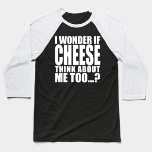 i wonder if cheese think about me too Baseball T-Shirt